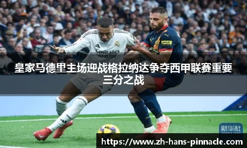皇家马德里主场迎战格拉纳达争夺西甲联赛重要三分之战