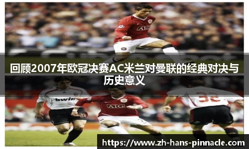 回顾2007年欧冠决赛AC米兰对曼联的经典对决与历史意义