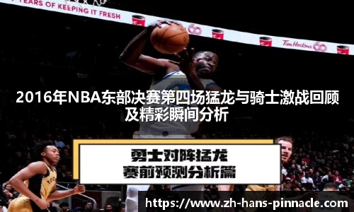 2016年NBA东部决赛第四场猛龙与骑士激战回顾及精彩瞬间分析